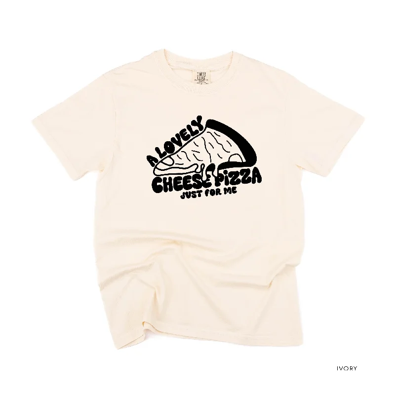 A Lovely Cheese Pizza Just For Me - Comfort Colors Tee